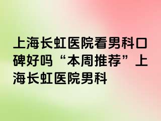 上海长虹医院看男科口碑好吗“本周推荐”上海长虹医院男科