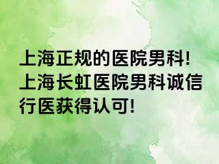 上海正规的医院男科!上海长虹医院男科诚信行医获得认可!