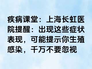 疾病课堂：上海长虹医院提醒：出现这些症状表现，可能提示你生殖感染，千万不要忽视