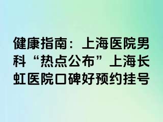 健康指南：上海医院男科“热点公布”上海长虹医院口碑好预约挂号