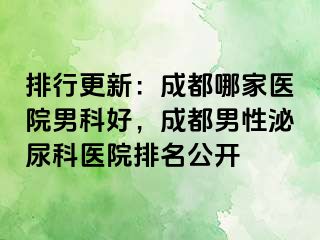 排行更新：成都哪家医院男科好，成都男性泌尿科医院排名公开