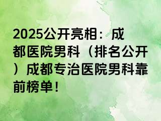 2025公开亮相：成都医院男科（排名公开）成都专治医院男科靠前榜单！