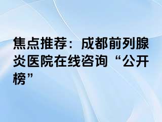 焦点推荐：成都前列腺炎医院在线咨询“公开榜”
