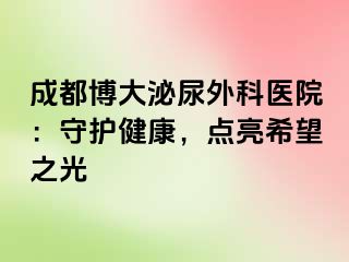 成都博大泌尿外科医院：守护健康，点亮希望之光