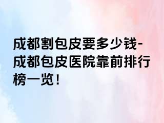 成都割包皮要多少钱-成都包皮医院靠前排行榜一览！