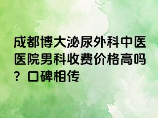 成都博大泌尿外科中医医院男科收费价格高吗？口碑相传