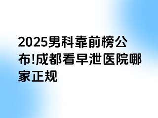 2025男科靠前榜公布!成都看早泄医院哪家正规