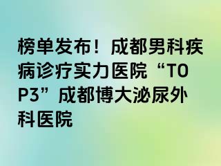 榜单发布！成都男科疾病诊疗实力医院“TOP3”成都博大泌尿外科医院