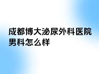 成都博大泌尿外科医院男科怎么样