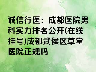诚信行医：成都医院男科实力排名公开(在线挂号)成都武侯区草堂医院正规吗