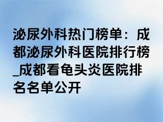 泌尿外科热门榜单：成都泌尿外科医院排行榜_成都看龟头炎医院排名名单公开