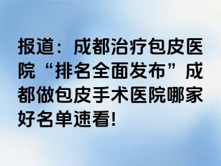 报道：成都治疗包皮医院“排名全面发布”成都做包皮手术医院哪家好名单速看!