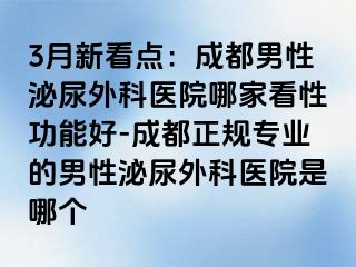 3月新看点：成都男性泌尿外科医院哪家看性功能好-成都正规专业的男性泌尿外科医院是哪个