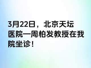 3月22日，北京天坛医院—周柏发教授在我院坐诊！