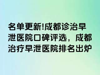 名单更新!成都诊治早泄医院口碑评选，成都治疗早泄医院排名出炉