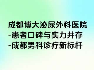 成都博大泌尿外科医院-患者口碑与实力并存-成都男科诊疗新标杆