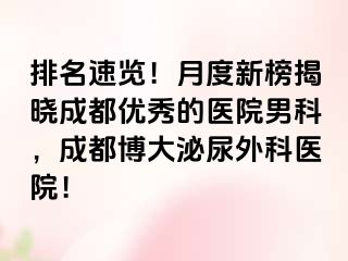 排名速览！月度新榜揭晓成都优秀的医院男科，成都博大泌尿外科医院！