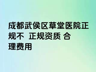 成都武侯区草堂医院正规不  正规资质 合理费用