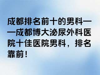 成都排名前十的男科——成都博大泌尿外科医院十佳医院男科，排名靠前！