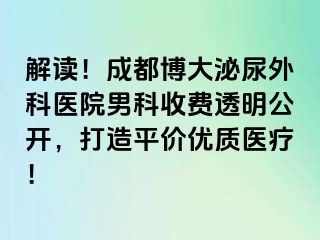 解读！成都博大泌尿外科医院男科收费透明公开，打造平价优质医疗！