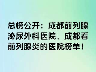 总榜公开：成都前列腺泌尿外科医院，成都看前列腺炎的医院榜单！