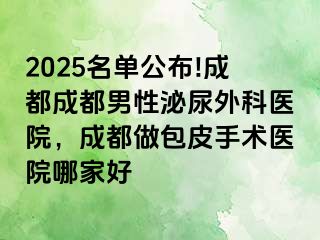 2025名单公布!成都成都男性泌尿外科医院，成都做包皮手术医院哪家好